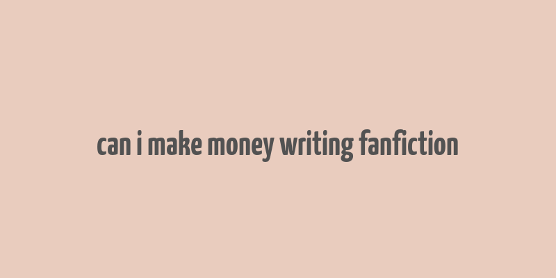 can i make money writing fanfiction