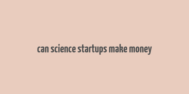 can science startups make money