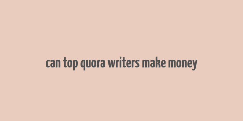 can top quora writers make money