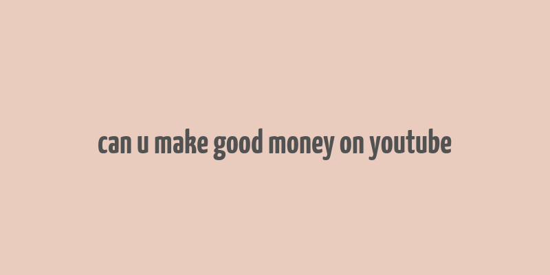 can u make good money on youtube