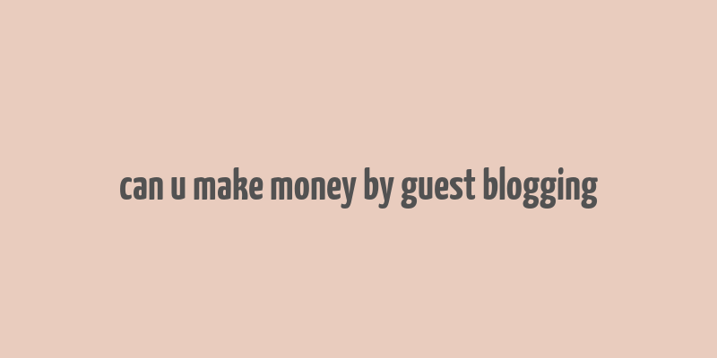 can u make money by guest blogging