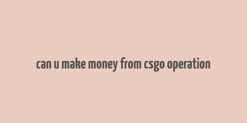 can u make money from csgo operation