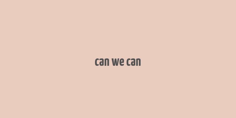 can we can