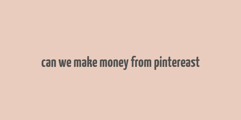 can we make money from pintereast