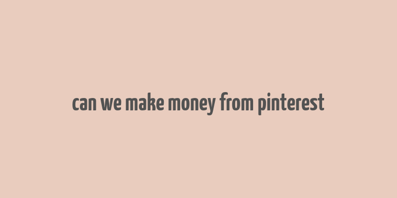 can we make money from pinterest