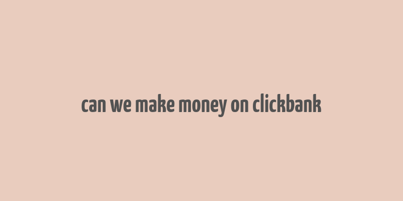 can we make money on clickbank