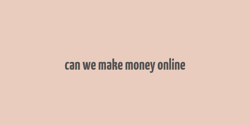 can we make money online