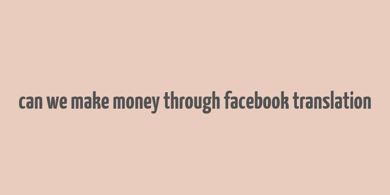 can we make money through facebook translation