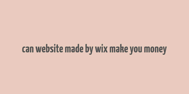 can website made by wix make you money