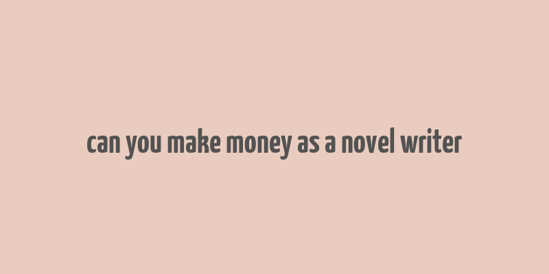 can you make money as a novel writer