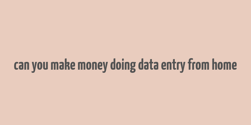 can you make money doing data entry from home