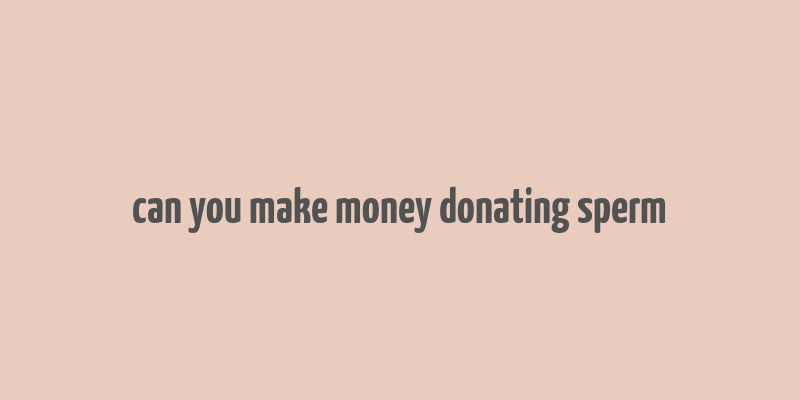 can you make money donating sperm