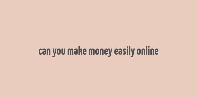 can you make money easily online