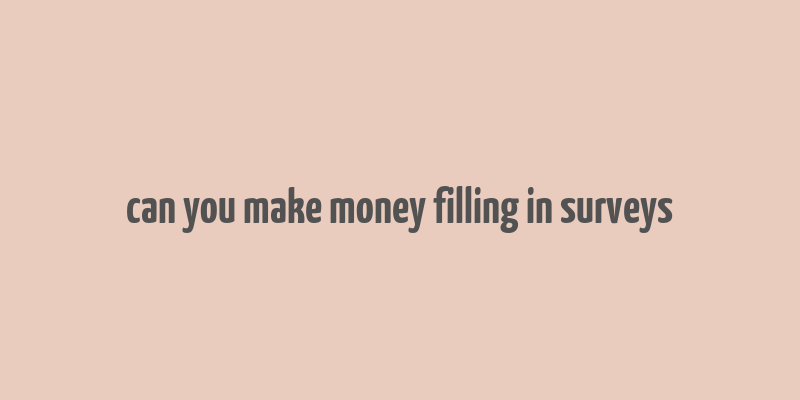 can you make money filling in surveys