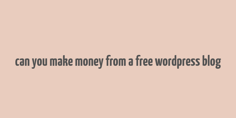 can you make money from a free wordpress blog