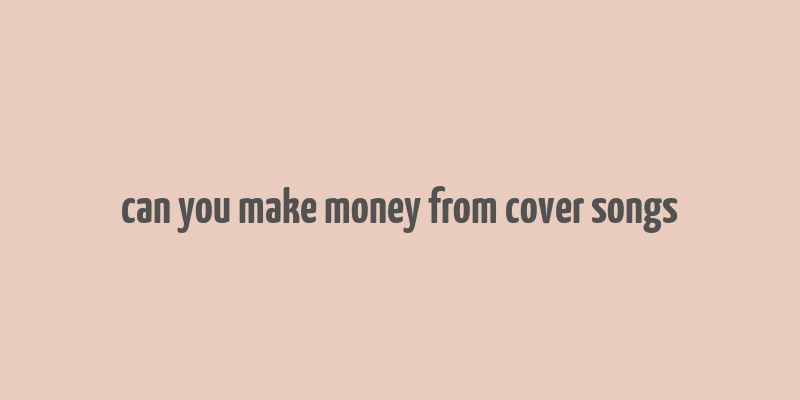 can you make money from cover songs