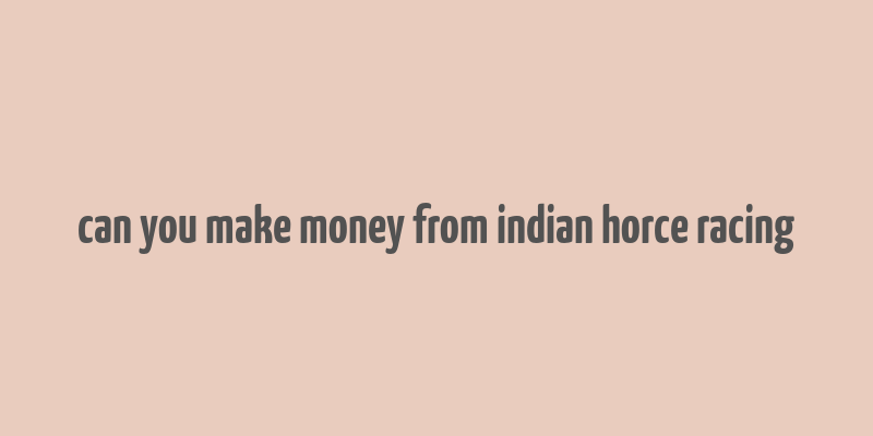 can you make money from indian horce racing