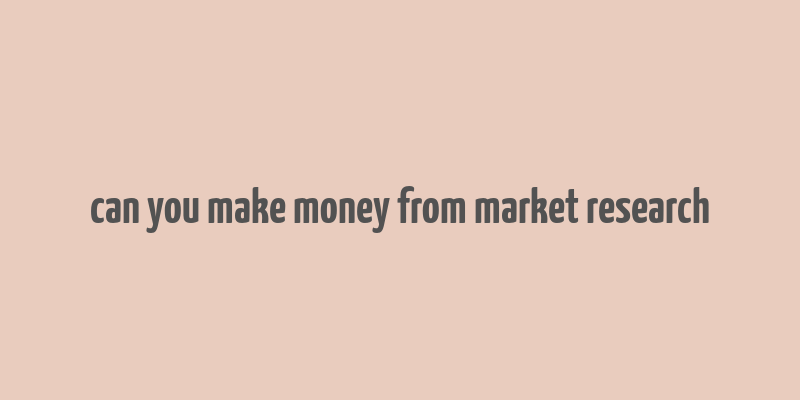 can you make money from market research