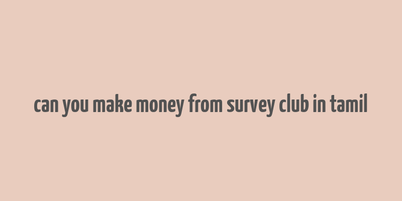 can you make money from survey club in tamil