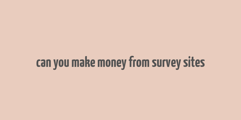 can you make money from survey sites