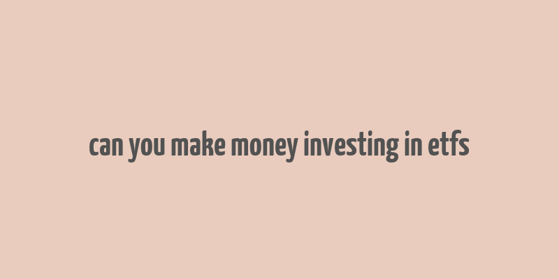 can you make money investing in etfs