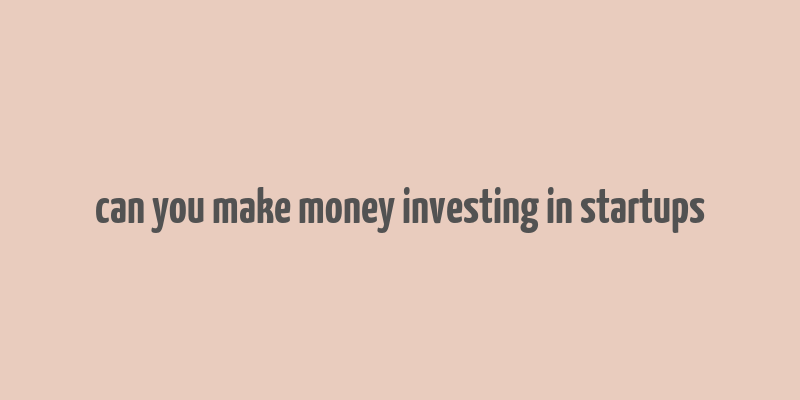 can you make money investing in startups