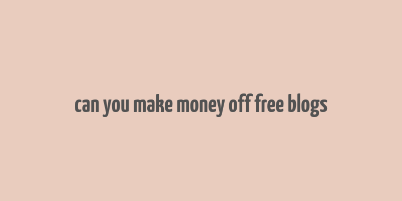 can you make money off free blogs