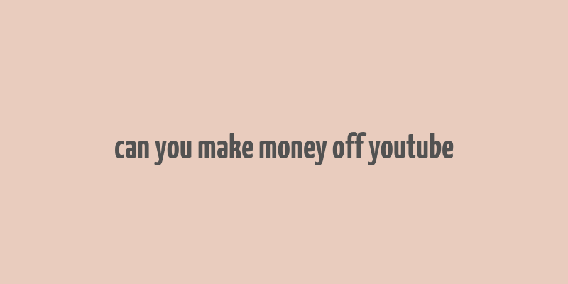 can you make money off youtube