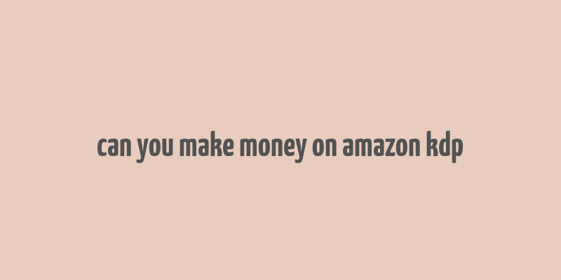 can you make money on amazon kdp