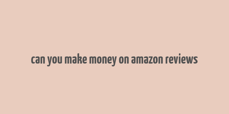 can you make money on amazon reviews