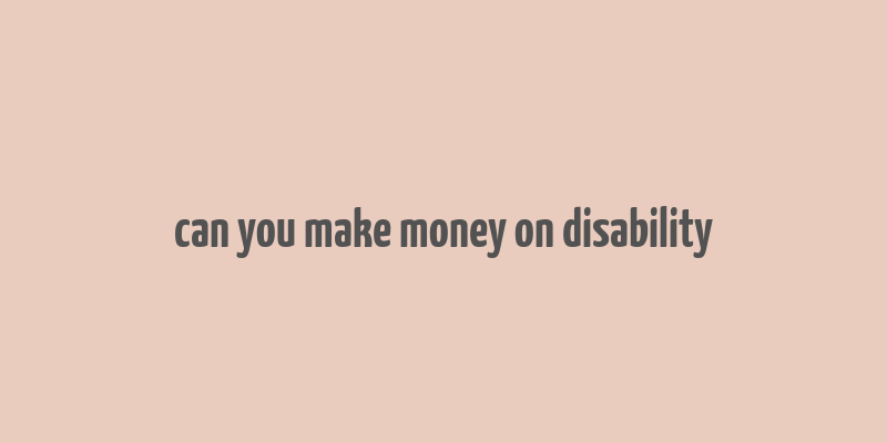 can you make money on disability