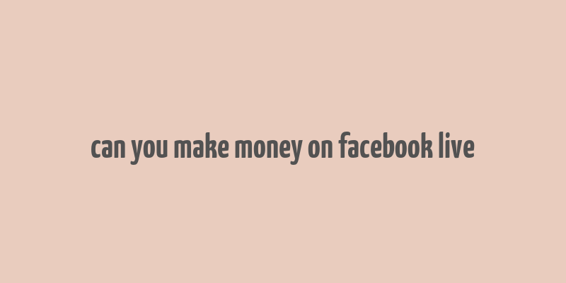 can you make money on facebook live