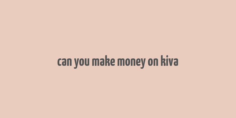 can you make money on kiva