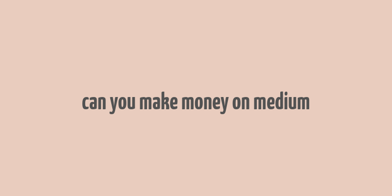 can you make money on medium