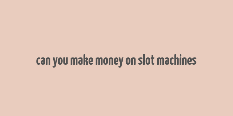 can you make money on slot machines