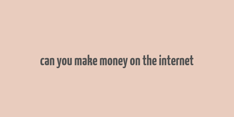 can you make money on the internet