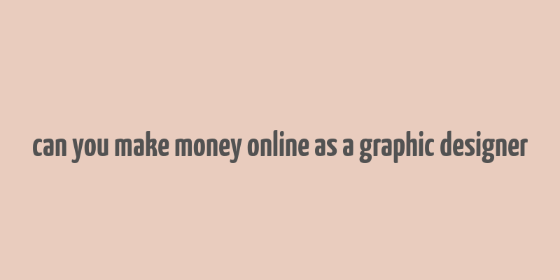 can you make money online as a graphic designer