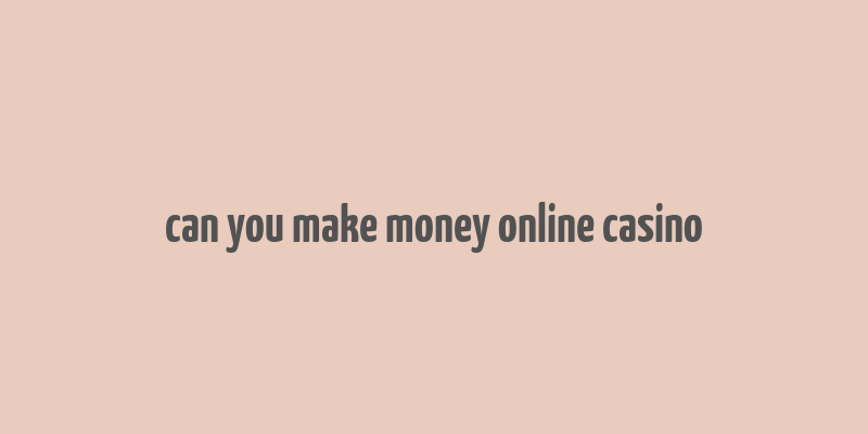 can you make money online casino