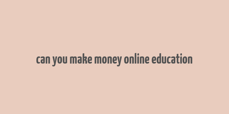 can you make money online education