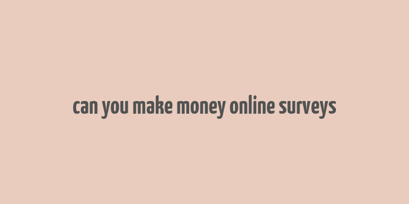 can you make money online surveys