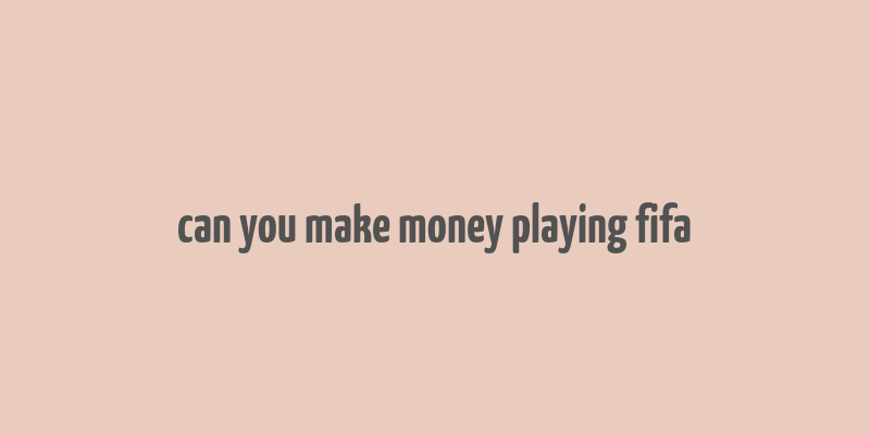 can you make money playing fifa