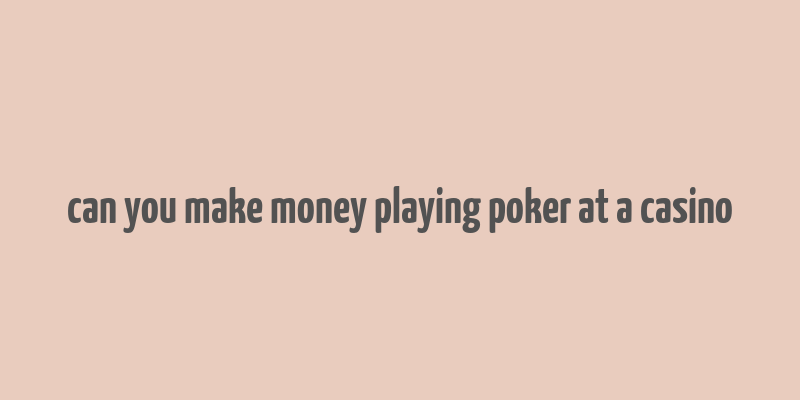 can you make money playing poker at a casino