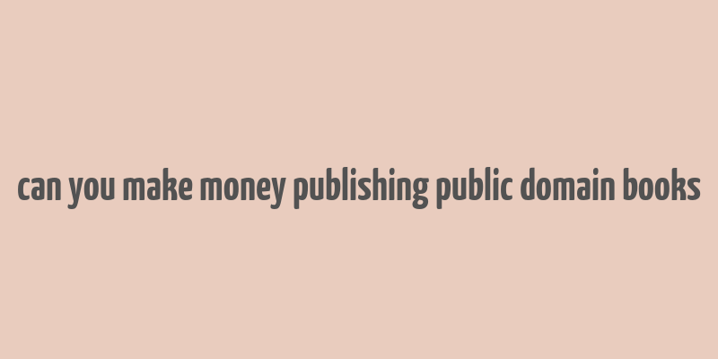 can you make money publishing public domain books