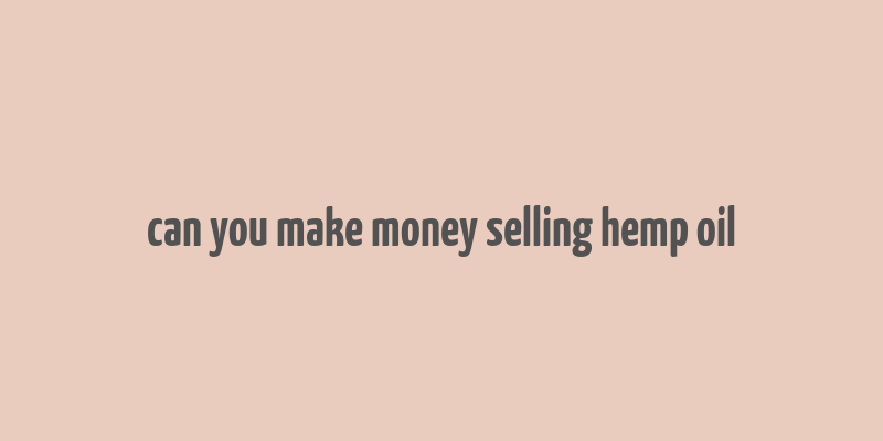 can you make money selling hemp oil