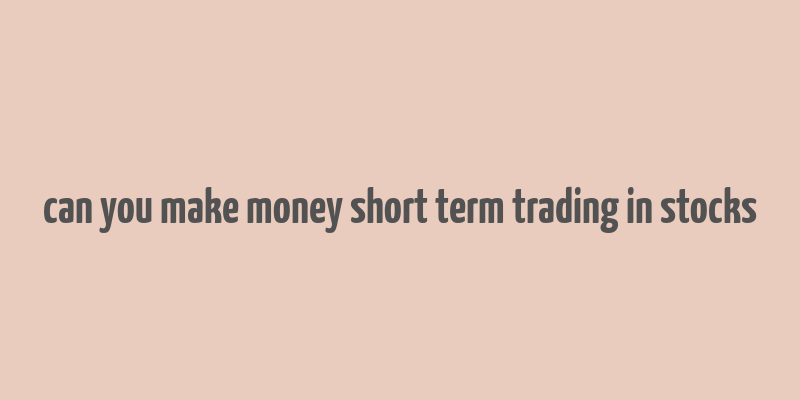 can you make money short term trading in stocks