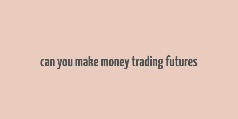 can you make money trading futures