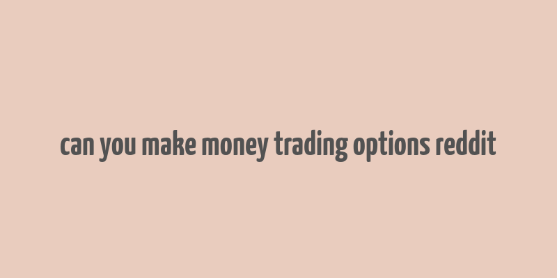 can you make money trading options reddit