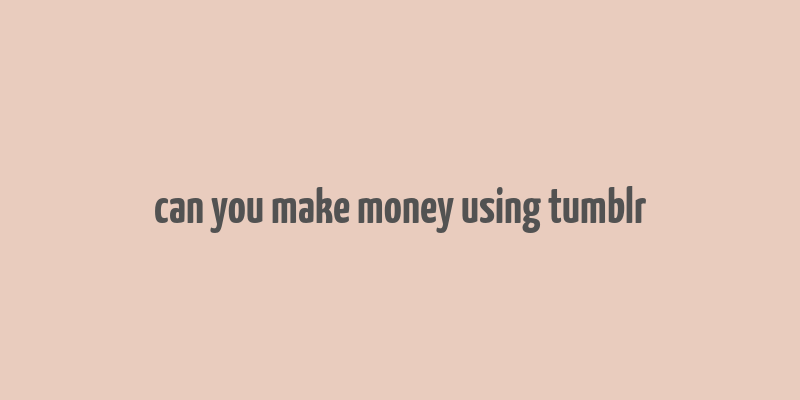 can you make money using tumblr