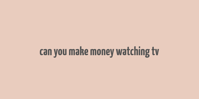 can you make money watching tv