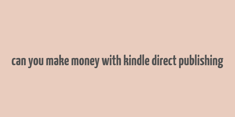 can you make money with kindle direct publishing